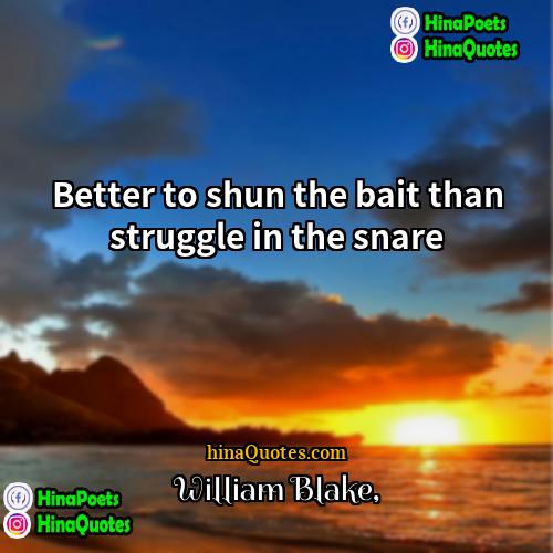 William Blake Quotes | Better to shun the bait than struggle